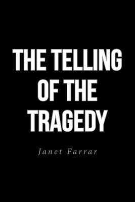 The Telling of the Tragedy by Farrar, Janet