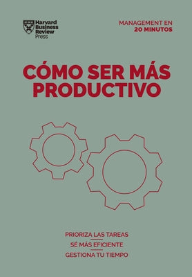 Cómo Ser Más Productivo (Getting Work Done Spanish Edition) by Harvard Business Review