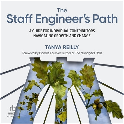 The Staff Engineer's Path: A Guide for Individual Contributors Navigating Growth and Change by Reilly, Tanya