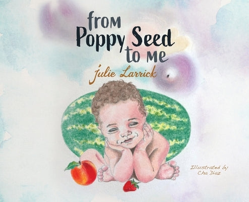 From Poppy Seed to Me by Larrick, Julie