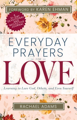 Everyday Prayers for Love: Learning to Love God, Others, and Even Yourself (a 31-Day Devotional and Reflective Journal for Women) by Adams, Rachael