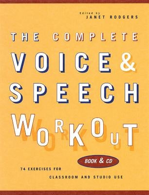 The Complete Voice & Speech Workout: 75 Exercises for Classroom and Studio Use by Rodgers, Janet