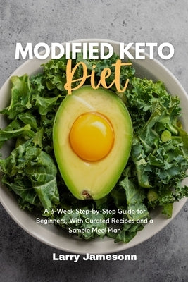 Modified Keto Diet: A 3-Week Step-by-Step Guide for Beginners, with Curated Recipes and a Sample Meal Plan by Jamesonn, Larry