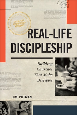 Real-Life Discipleship: Building Churches That Make Disciples by Putman, Jim