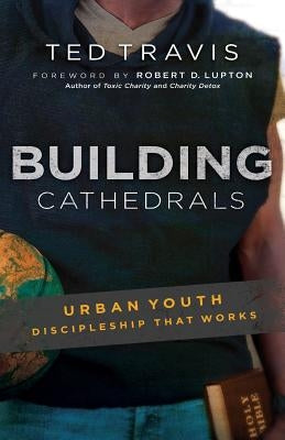 Building Cathedrals: Urban Discipleship That Works by Travis, Ted