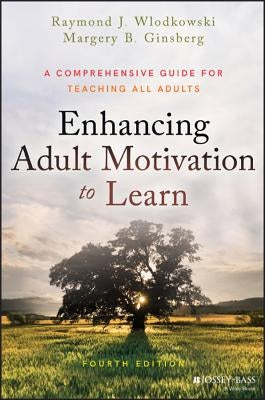 Enhancing Adult Motivation to Learn: A Comprehensive Guide for Teaching All Adults by Wlodkowski, Raymond J.