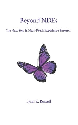 Beyond NDEs: The Next Step in Near-Death Experience Research by Russell, Lynn K.