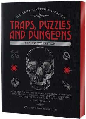 The Game Master's Book of Traps, Puzzles and Dungeons Archivist's Edition: A Punishing Collection of Bone-Crunching Contraptions, Brain-Teasing Riddle by Ashworth, Jeff