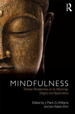 Mindfulness: Diverse Perspectives on Its Meaning, Origins and Applications by Williams, J. Mark