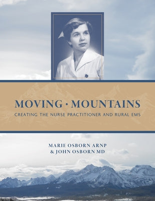 Moving Mountains: Creating the Nurse Practitioner and Rural EMS by Osborn, John MD