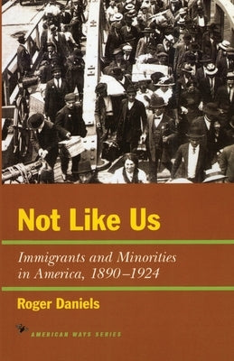 Not Like Us: Immigrants and Minorities in America, 1890-1924 by Daniels, Roger