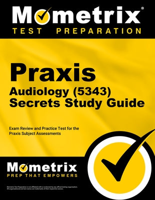 Praxis Audiology (5343) Secrets Study Guide: Exam Review and Practice Test for the Praxis Subject Assessments by Mometrix