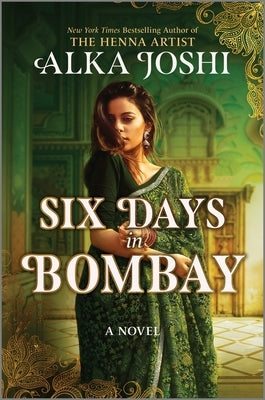 Six Days in Bombay: A Sweeping New Historical Novel of Friendship, Identity, and a Mystery That Will Send One Woman on a Journey Across Eu by Joshi, Alka
