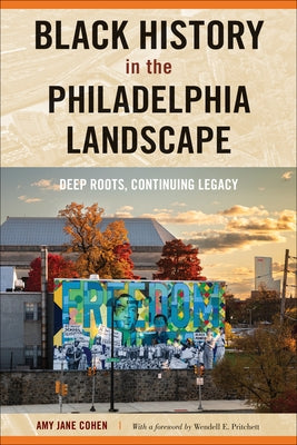 Black History in the Philadelphia Landscape: Deep Roots, Continuing Legacy by Cohen, Amy Jane