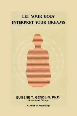 Let Your Body Interpret Your Dreams (P) by Gendlin, Eugene T.