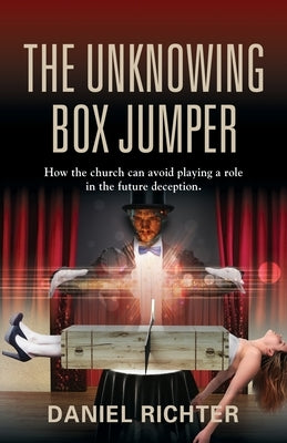 The Unknowing Box Jumper: How the church can avoid playing a role in the future deception by Richter, Daniel