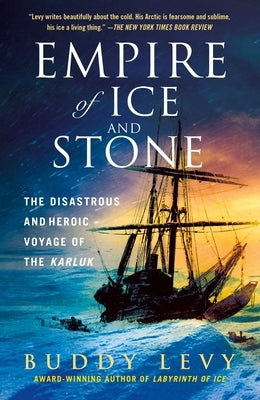 Empire of Ice and Stone: The Disastrous and Heroic Voyage of the Karluk by Levy, Buddy