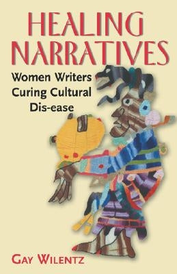Healing Narratives: Women Writers Curing Cultural Dis-ease by Wilentz, Gay