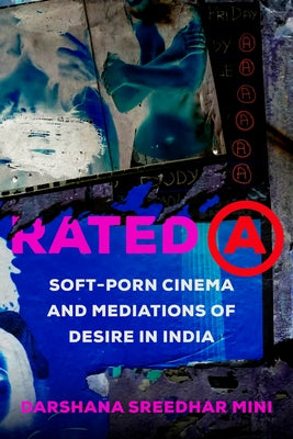 Rated a: Soft-Porn Cinema and Mediations of Desire in India Volume 8 by Mini, Darshana Sreedhar