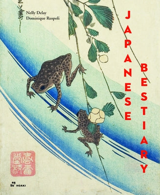 Japanese Bestiary: Animals in Japanese Mythology, Arts and Literature by Delay, Nelly