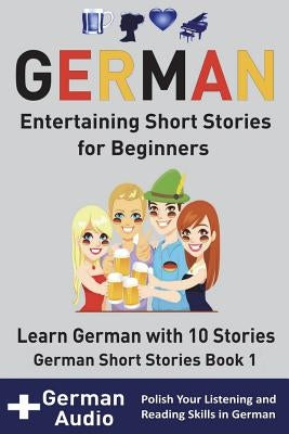 German: Entertaining Short Stories for Beginners: Learn German With 10 Short Stories German Short Stories Book 1 + Audio by Der Sprachclub, Academy