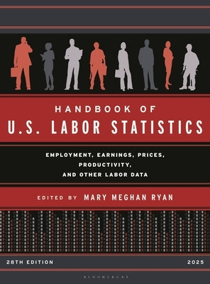 Handbook of U.S. Labor Statistics 2025: Employment, Earnings, Prices, Productivity, and Other Labor Data by Ryan, Mary Meghan