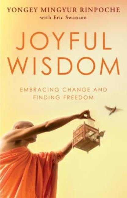 Joyful Wisdom: Embracing Change and Finding Freedom. Yongey Mingyur Rinpoche with Eric Swanson by Swanson, Eric