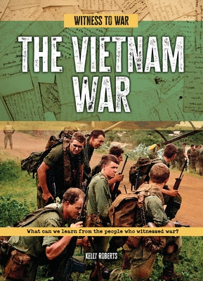 The Vietnam War: What Can We Learn from the People Who Witnessed War? by Roberts, Kelly