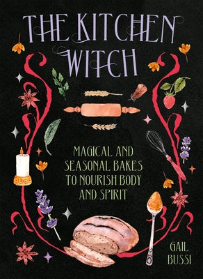 The Kitchen Witch: Magical and Seasonal Bakes to Nourish Body and Spirit by Bussi, Gail