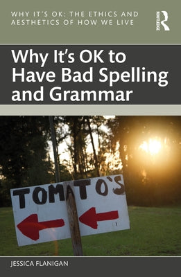 Why It's Ok to Have Bad Spelling and Grammar by Flanigan, Jessica