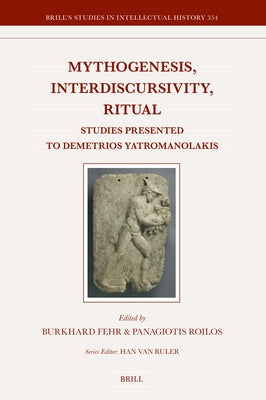 Mythogenesis, Interdiscursivity, Ritual: Studies Presented to Demetrios Yatromanolakis by Fehr, Burkhard