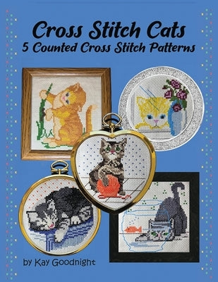 Cross Stitch Cats: 5 Counted Cross Stitch Patterns by Goodnight