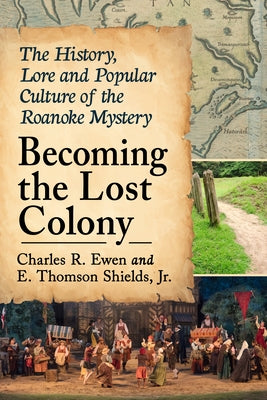 Becoming the Lost Colony: The History, Lore and Popular Culture of the Roanoke Mystery by Ewen, Charles R.