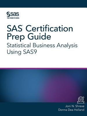 SAS Certification Prep Guide: Statistical Business Analysis Using SAS9 by Shreve, Joni N.