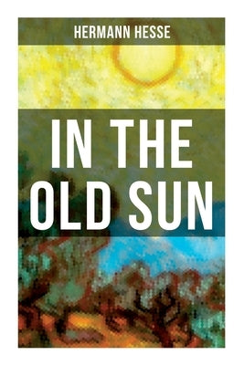 In the Old Sun: A Rediscovered Tale by Hesse, Hermann