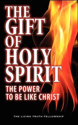 The Gift Of Holy Spirit: The Power To Be Like Christ by Lynn, John a.