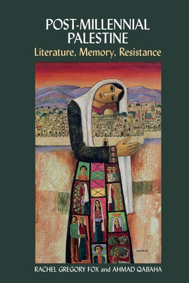 Post-Millennial Palestine: Literature, Memory, Resistance by Gregory Fox, Rachel