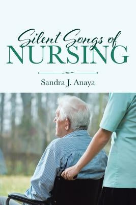Silent Songs of Nursing by Anaya, Sandra J.