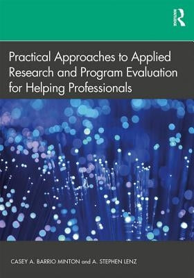 Practical Approaches to Applied Research and Program Evaluation for Helping Professionals by Barrio Minton, Casey A.