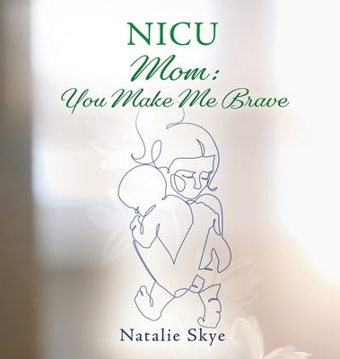 NICU Mom: You Make Me Brave by Skye, Natalie