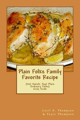 Plain Folks Family Favorite Recipe-GRAY SCALE: (Not Amish - Just Plain Ordinary Folks) by Thompson, Joyce
