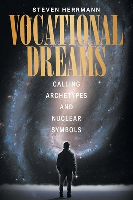 Vocational Dreams: Calling Archetypes and Nuclear Symbols by Herrmann, Steven