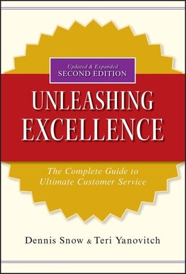 Unleashing Excellence: The Complete Guide to Ultimate Customer Service by Snow, Dennis