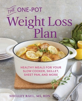 The One-Pot Weight Loss Plan: Healthy Meals for Your Slow Cooker, Skillet, Sheet Pan, and More by Rael, Shelley