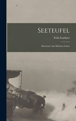 Seeteufel: Abenteuer Aus Meinem Leben by Felix Luckner (Graf Von)