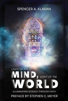 Light of the Mind, Light of the World: Illuminating Science Through Faith by Klavan, Spencer A.