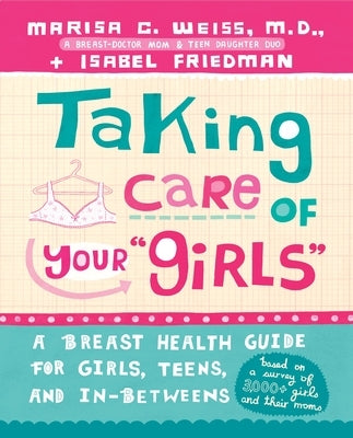 Taking Care of Your "Girls": A Breast Health Guide for Girls, Teens, and In-Betweens by Weiss, Marisa C.