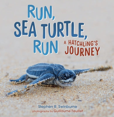 Run, Sea Turtle, Run: A Hatchling's Journey by Swinburne, Stephen R.