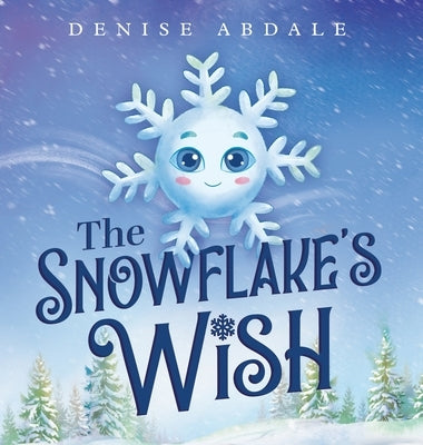 The Snowflake's Wish: A Frosty Winter Tale of Perseverance and Holding On to Your Dreams for Kids Ages 4-8 by Abdale, Denise