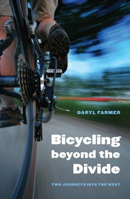 Bicycling Beyond the Divide: Two Journeys Into the West by Farmer, Daryl